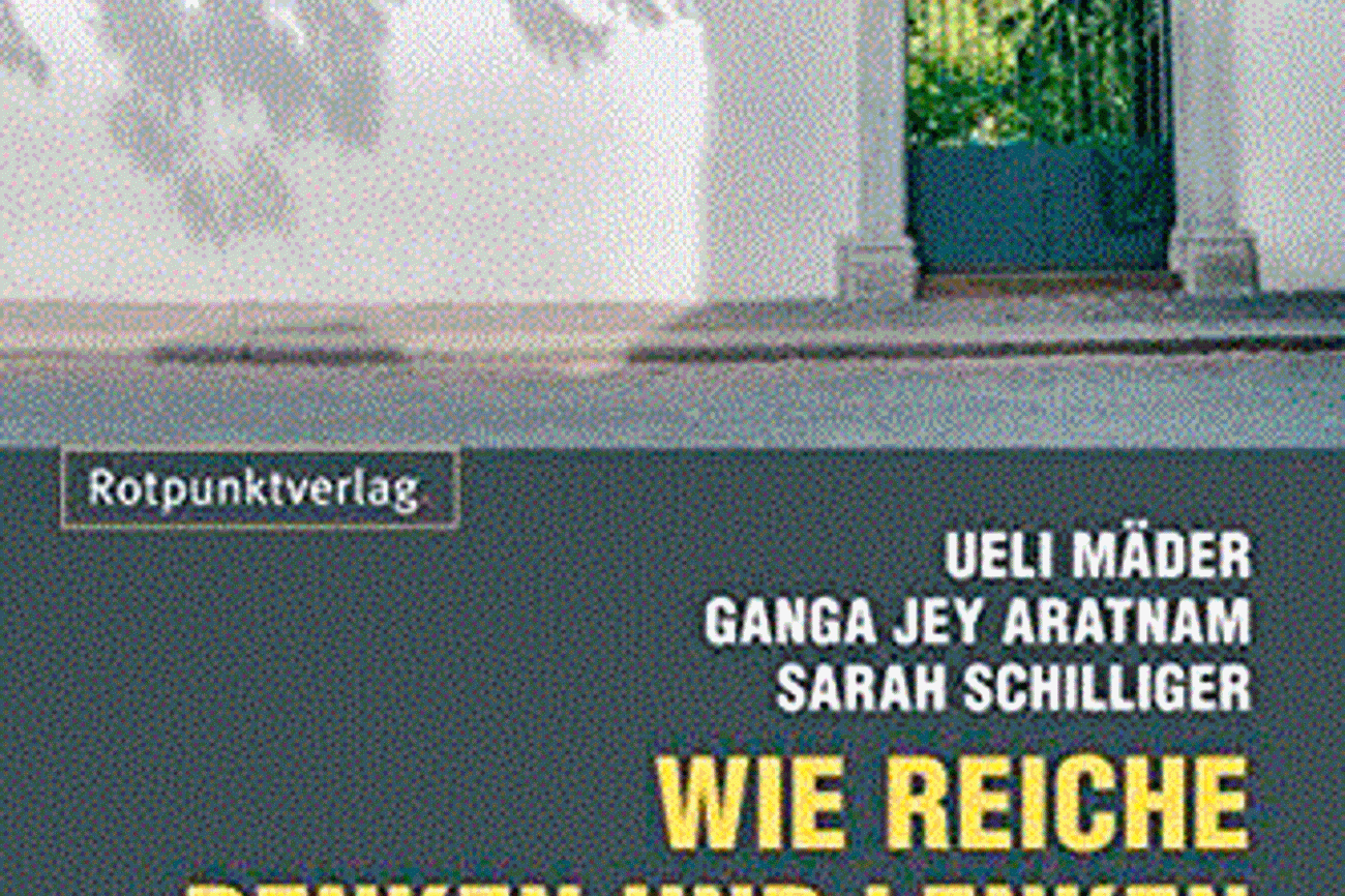 Ueli Mäder, Ganga Jey Aratnam, Sarah Schilliger, «Wie Reiche denken und lenken. Reichtum in der Schweiz: Geschichte, Fakten, Gespräche», 2010 Rotpunktverlag, Zürich, CHF 38